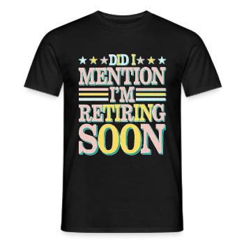 Did I Mention I'm Retiring Soon 5 - Männer T-Shirt - Schwarz - Vorne - AI Model Male 178 light (178cm)