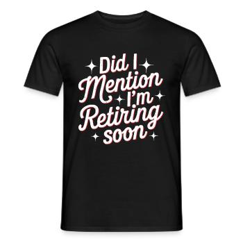 Did I Mention I'm Retiring Soon 6 - Männer T-Shirt - Schwarz - Vorne - AI Model Male 178 light (178cm)