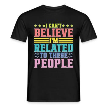 I Can't Believe I'm Related To These People - Männer T-Shirt - Schwarz - Vorne - AI Model Male 178 light (178cm)