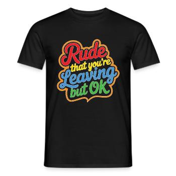 Rude That You're Leaving But Ok 5 - Männer T-Shirt - Schwarz - Vorne - AI Model Male 178 light (178cm)