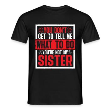 You Can't Tell Me What To Do Not My Sister 2 - Männer T-Shirt - Schwarz - Vorne - AI Model Male 178 light (178cm)