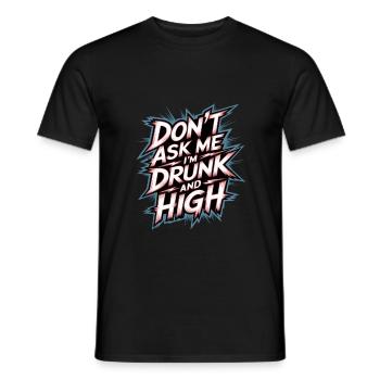 Don't Ask Me I'm Drunk And High 7 - Männer T-Shirt - Schwarz - Vorne - AI Model Male 178 light (178cm)