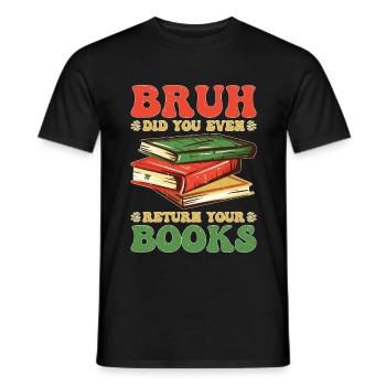 Bruh Did You Even Return Your Books 5 - Männer T-Shirt - Schwarz - Vorne - AI Model Male 178 light (178cm)