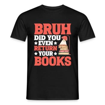 Bruh Did You Even Return Your Books 6 - Männer T-Shirt - Schwarz - Vorne - AI Model Male 178 light (178cm)