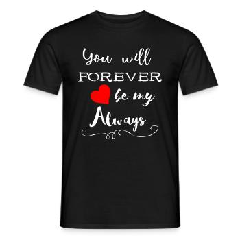 You Will Forever Be My Always Geschenke - Männer T-Shirt - Schwarz - Vorne - AI Model Male 178 light (178cm)