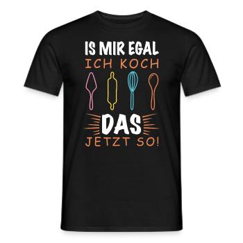 Is Mir Egal Ich Koch Das Jetzt So - Muttergeschenk - Männer T-Shirt - Schwarz - Vorne - AI Model Male 178 light (178cm)