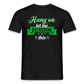 Hang on. Let me overdrink this. - Men's T-Shirt - black - Front - AI Model Male 178 light (178cm)