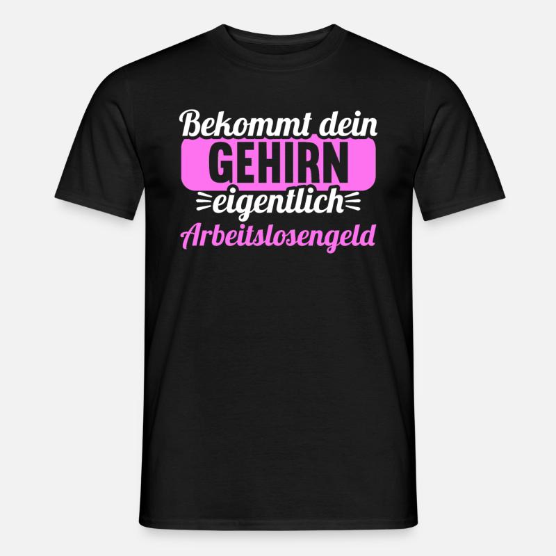 Bekommt Dein Gehirn eigentlich Arbeitslosengeld - Männer T-Shirt - Schwarz