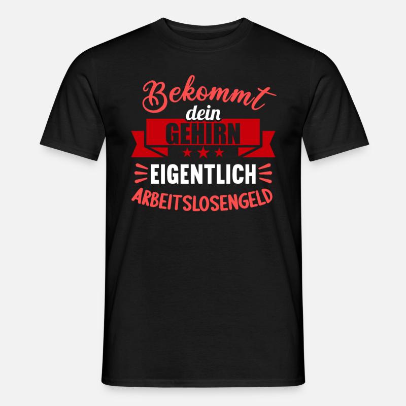 Bekommt Dein Gehirn eigentlich Arbeitslosengeld - Männer T-Shirt - Schwarz