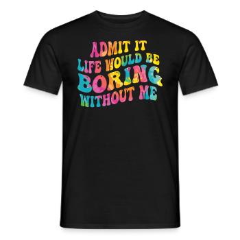 Avouez-le, la vie serait ennuyeuse sans moi - T-shirt homme - noir - Devant - AI Model Male 178 light (178cm)