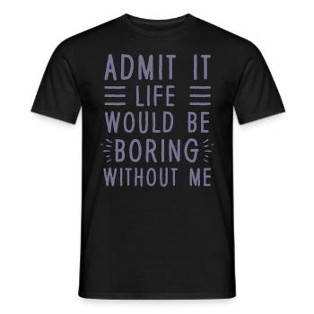 Avouez-le, la vie serait ennuyeuse sans moi - T-shirt homme - noir - Devant - AI Model Male 178 light (178cm)