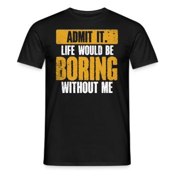 Avouez-le, la vie serait ennuyeuse sans moi - T-shirt homme - noir - Devant - AI Model Male 178 light (178cm)