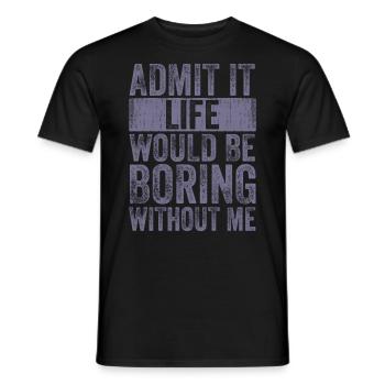 Avouez-le, la vie serait ennuyeuse sans moi - T-shirt homme - noir - Devant - AI Model Male 178 light (178cm)