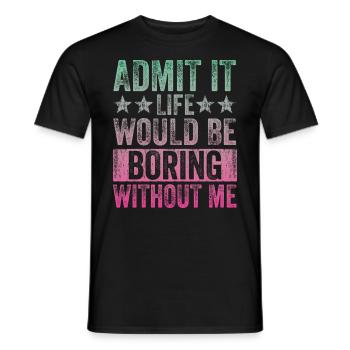 Avouez-le, la vie serait ennuyeuse sans moi - T-shirt homme - noir - Devant - AI Model Male 178 light (178cm)