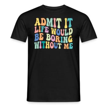 Admettez-le, la vie serait ennuyeuse sans moi - T-shirt homme - noir - Devant - AI Model Male 178 light (178cm)