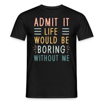 Avouez-le, la vie serait ennuyeuse sans moi - T-shirt homme - noir - Devant - AI Model Male 178 light (178cm)