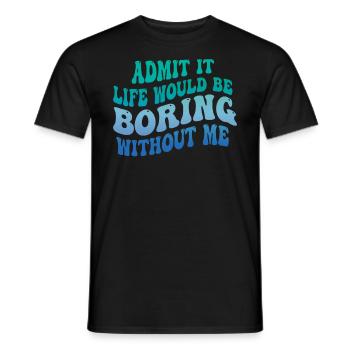 Avouez-le, la vie serait ennuyeuse sans moi - T-shirt homme - noir - Devant - AI Model Male 178 light (178cm)