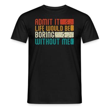 Avouez-le, la vie serait ennuyeuse sans moi - T-shirt homme - noir - Devant - AI Model Male 178 light (178cm)