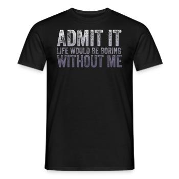 Avouez-le, la vie serait ennuyeuse sans moi - T-shirt homme - noir - Devant - AI Model Male 178 light (178cm)