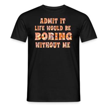 Avouez-le, la vie serait ennuyeuse sans moi - T-shirt homme - noir - Devant - AI Model Male 178 light (178cm)