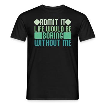 Avouez-le, la vie serait ennuyeuse sans moi - T-shirt homme - noir - Devant - AI Model Male 178 light (178cm)