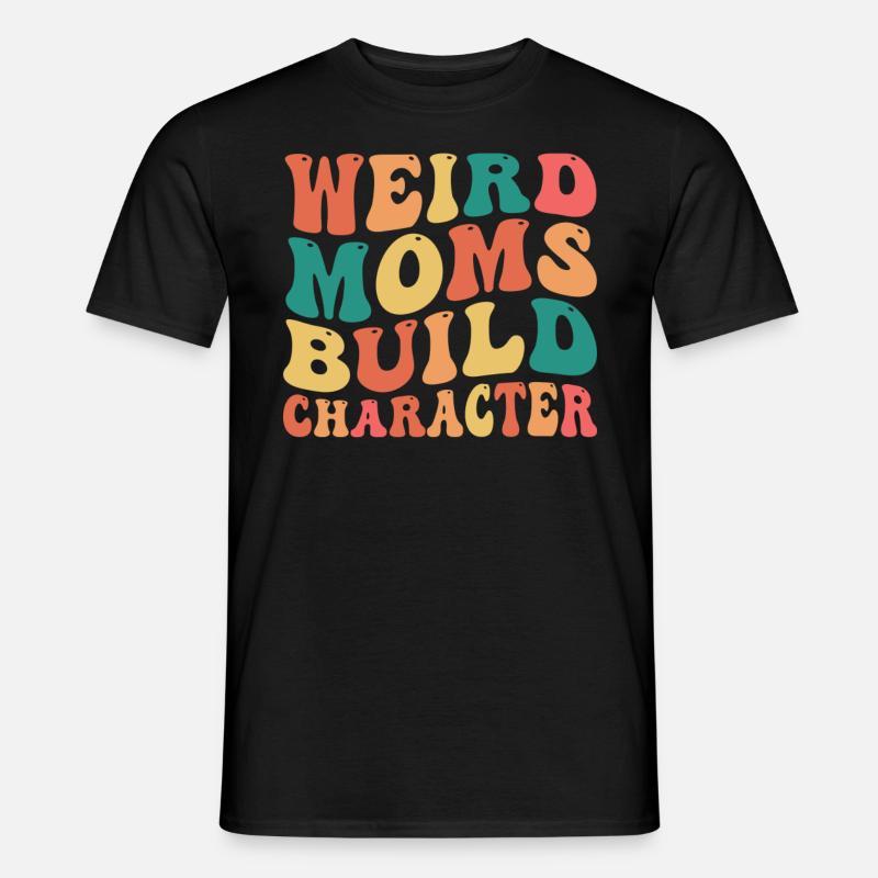 Weird Moms Build Character - Männer T-Shirt - Schwarz