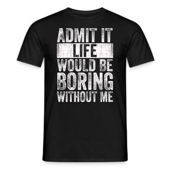 Avouez-le, la vie serait ennuyeuse sans moi - T-shirt homme - noir - Devant - AI Model Male 178 light (178cm)