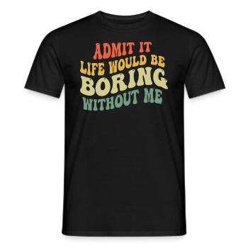 Avouez-le, la vie serait ennuyeuse sans moi - T-shirt homme - noir - Devant - AI Model Male 178 light (178cm)
