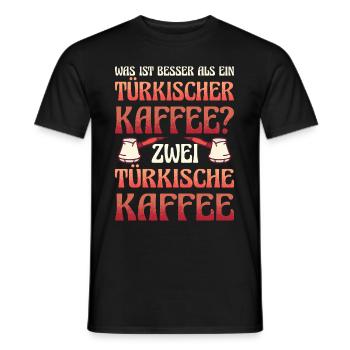 Was ist besser als ein Türkischer Kaffee? Zwei Kaf - Männer T-Shirt - Schwarz - Vorne - AI Model Male 178 light (178cm)