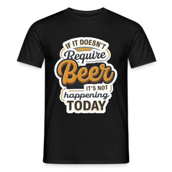 It Doesn't Require Beer It's Not Happening Today10 - Männer T-Shirt - Schwarz - Vorne - AI Model Male 178 light (178cm)