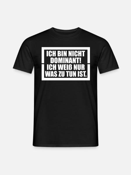 Ich bin nicht dominant Ich weiß nur was zu tun ist - Männer T-Shirt - Schwarz