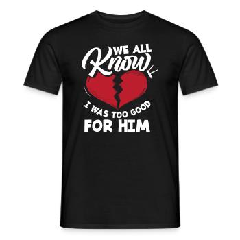 Wir Alle Wissen Dass Ich Zu Gut Für Ihn War - Männer T-Shirt - Schwarz - Vorne - AI Model Male 178 light (178cm)