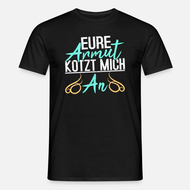 Lustiger Spruch EURE ARMUT KOTZT MICH AN - Männer T-Shirt - Schwarz