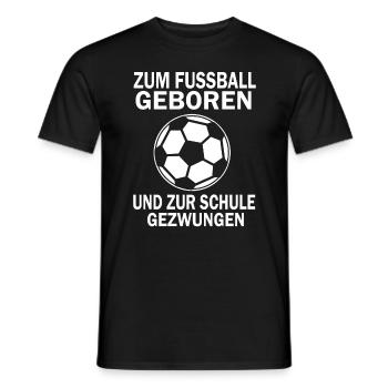 ZUM FUSSBALL GEBOREN UND ZUR SCHULE GEZWUNGEN - Männer T-Shirt - Schwarz - Vorne - AI Model Male 178 light (178cm)