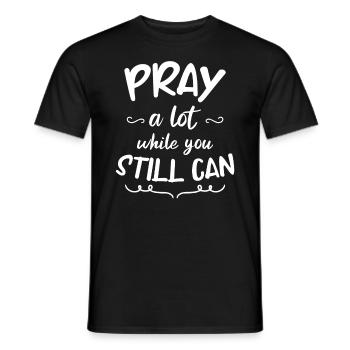 Pray a lot while you still can - Men's T-Shirt - black - Front - AI Model Male 178 light (178cm)