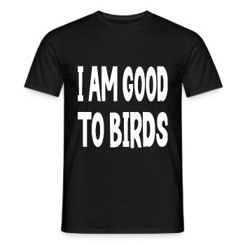 I AM GOOD TO BIRDS - Männer T-Shirt - Schwarz - Vorne - AI Model Male 178 light (178cm)