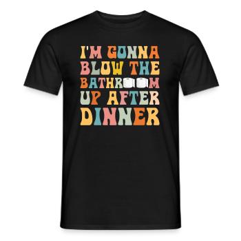 I am going to Blow The Bathroom Up After Dinner - Men's T-Shirt - black - Front - AI Model Male 178 light (178cm)