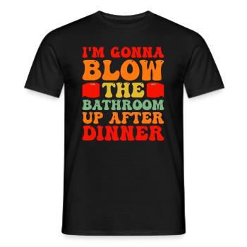 I am going to Blow The Bathroom Up After Dinner - Men's T-Shirt - black - Front - AI Model Male 178 light (178cm)