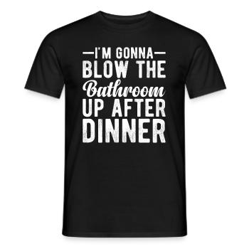 I am going to Blow The Bathroom Up After Dinner - Men's T-Shirt - black - Front - AI Model Male 178 light (178cm)