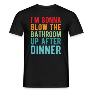 I am going to Blow The Bathroom Up After Dinner - Men's T-Shirt - black - Front - AI Model Male 178 light (178cm)