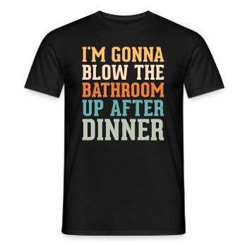 I am going to Blow The Bathroom Up After Dinner - Men's T-Shirt - black - Front - AI Model Male 178 light (178cm)