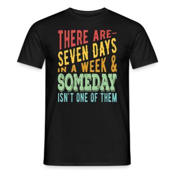 There are 7 days in a week and Someday - Men's T-Shirt - black - Front - AI Model Male 178 light (178cm)