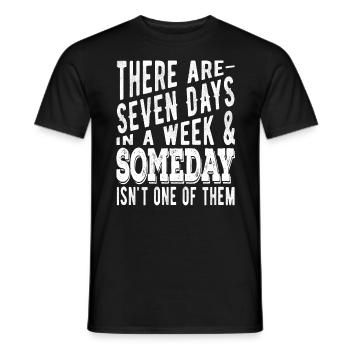 There are 7 days in a week and Someday - Men's T-Shirt - black - Front - AI Model Male 178 light (178cm)