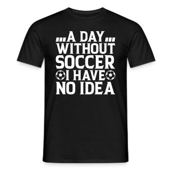 A Day Without Soccer I Have No Idea - Soccer Playe - Men's T-Shirt - black - Front - AI Model Male 178 light (178cm)