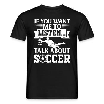 Soccer Player - If You Want Me To Listen Talk Abou - Men's T-Shirt - black - Front - AI Model Male 178 light (178cm)