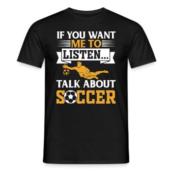 Soccer Lover - If You Want Me To Listen Talk About - Men's T-Shirt - black - Front - AI Model Male 178 light (178cm)