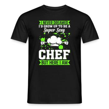 I Never Dreamed Id Grow Up To Be A Super Sexy Chef - Men's T-Shirt - black - Front - AI Model Male 178 light (178cm)