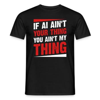 If AI Ain't Your Thing You Ain't My Thing - Ai Int - Men's T-Shirt - black - Front - AI Model Male 178 light (178cm)