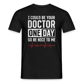 I Could Be Your Doctor One Day So Be Nice To Me - - Men's T-Shirt - black - Front - AI Model Male 178 light (178cm)
