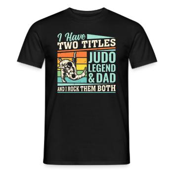 I have two titles Judo Legend & Dad and I rock the - Männer T-Shirt - Schwarz - Vorne - AI Model Male 178 light (178cm)